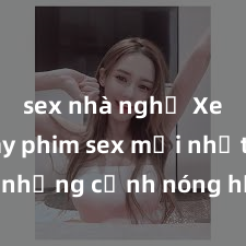 sex nhà nghỉ Xem ngay phim sex mới nhất với những cảnh nóng hổi không thể bỏ lỡ! Cơ hội tận hưởng những khoảnh khắc đầy kích thích ngay hôm nay!