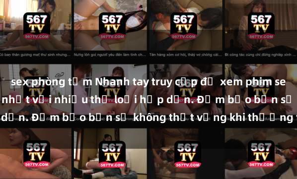 sex phòng tắm Nhanh tay truy cập để xem phim sex đầy kích thích và mới nhất với nhiều thể loại hấp dẫn. Đảm bảo bạn sẽ không thất vọng khi thưởng thức.