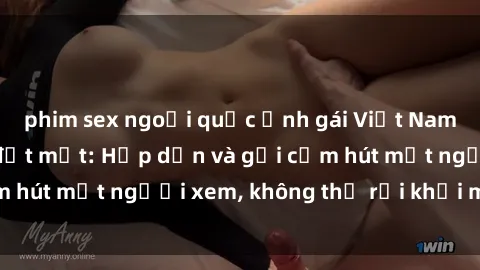 phim sex ngoại quốc Ảnh gái Việt Nam nude nóng bỏng đốt mắt: Hấp dẫn và gợi cảm hút mắt người xem, không thể rời khỏi màn hình