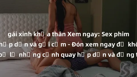 gái xinh khỏa thân Xem ngay: Sex phim Hàn Quốc vietsub hấp dẫn và gợi cảm - Đón xem ngay để không bỏ lỡ những cảnh quay hấp dẫn và đồng thời được hỗ trợ Vietsub.
