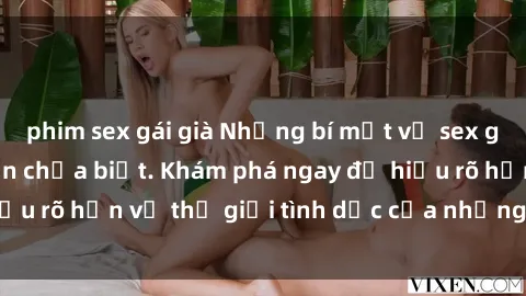 phim sex gái già Những bí mật về sex gái sinh viên mà bạn chưa biết. Khám phá ngay để hiểu rõ hơn về thế giới tình dục của những cô nàng trẻ.