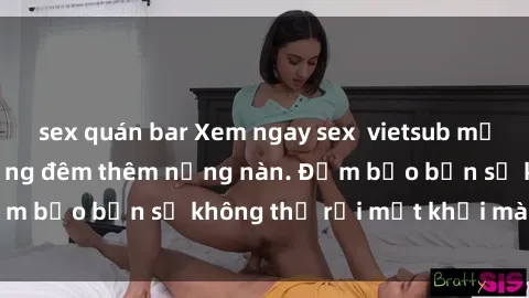 sex quán bar Xem ngay sex  vietsub mới nhất, làm rung động đêm thêm nồng nàn. Đảm bảo bạn sẽ không thể rời mắt khỏi màn hình!