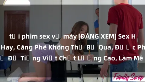 tải phim sex về máy [ĐÁNG XEM] Sex Hentai Vietsub Cực Hay, Căng Phê Không Thể Bỏ Qua, Được Phụ Đề Tiếng Việt Chất Lượng Cao, Làm Mê Mẩn Cảm Xúc Của Bạn!