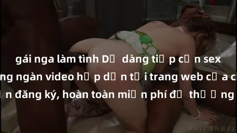 gái nga làm tình Dễ dàng tiếp cận sex miễn phí với hàng ngàn video hấp dẫn tại trang web của chúng tôi! Không cần đăng ký, hoàn toàn miễn phí để thưởng thức và thỏa mãn mong muốn của bạn ngay hôm nay!