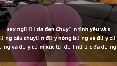 sex người da đen Chuyện tình yêu và sex gái Việt Nam: Những câu chuyện đầy nóng bỏng và đầy cảm xúc từ đất nước đa dạng văn hóa