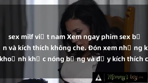sex milf việt nam Xem ngay phim sex bạo dâm nhóm hấp dẫn và kích thích không che. Đón xem những khoảnh khắc nóng bỏng và đầy kích thích chỉ trong một cú click.