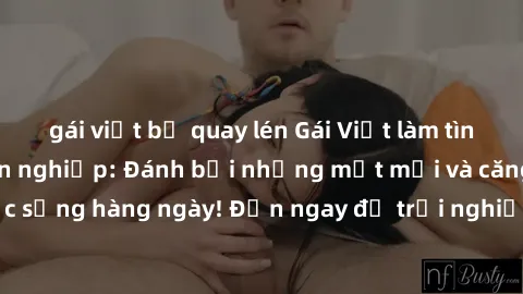 gái việt bị quay lén Gái Việt làm tình hành nghề chuyên nghiệp: Đánh bại những mệt mỏi và căng thẳng của cuộc sống hàng ngày! Đến ngay để trải nghiệm dịch vụ chất lượng từ các cô gái xinh đẹp, quyến r