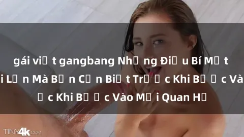 gái việt gangbang Những Điều Bí Mật Về Sex Người Lớn Mà Bạn Cần Biết Trước Khi Bước Vào Mối Quan Hệ
