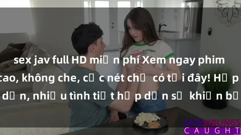 sex jav full HD miễn phí Xem ngay phim sex full HD đỉnh cao, không che, cực nét chỉ có tại đây! Hấp dẫn, nhiều tình tiết hấp dẫn sẽ khiến bạn thỏa mãn đắm say.