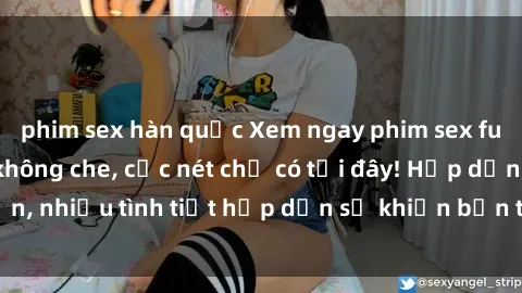phim sex hàn quốc Xem ngay phim sex full HD đỉnh cao, không che, cực nét chỉ có tại đây! Hấp dẫn, nhiều tình tiết hấp dẫn sẽ khiến bạn thỏa mãn đắm say.