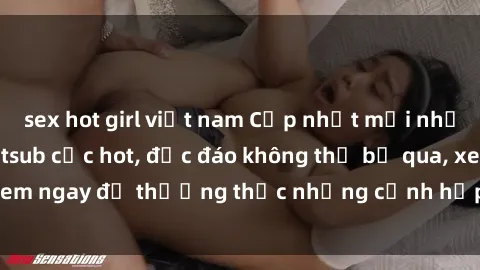 sex hot girl việt nam Cập nhật mới nhất: Top phim JAV Vietsub cực hot, độc đáo không thể bỏ qua, xem ngay để thưởng thức những cảnh hấp dẫn và đầy kích thích!