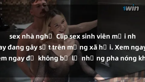 sex nhà nghỉ Clip sex sinh viên mới nhất hot nhất năm nay đang gây sốt trên mạng xã hội. Xem ngay để không bỏ lỡ những pha nóng không thể bỏ qua!
