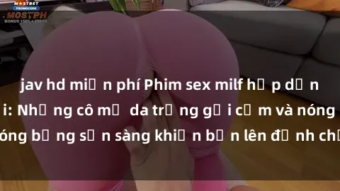 jav hd miễn phí Phim sex milf hấp dẫn nhất mọi thời đại: Những cô mẹ da trắng gợi cảm và nóng bỏng sẵn sàng khiến bạn lên đỉnh chỉ trong chớp mắt!