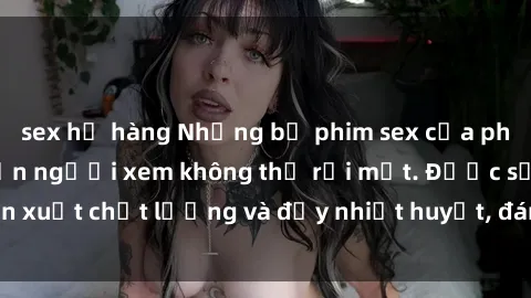 sex họ hàng Những bộ phim sex của phụ nữ lớn tuổi khiến người xem không thể rời mắt. Được sản xuất chất lượng và đầy nhiệt huyết, đáng xem và trải nghiệm.