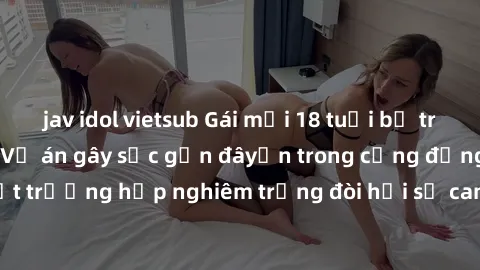jav idol vietsub Gái mới 18 tuổi bị trói và bị hiếp dâm: Vụ án gây sốc gần đâyến trong cộng đồng. Đây là một trường hợp nghiêm trọng đòi hỏi sự can thiệp mạnh mẽ từ phía công lý.