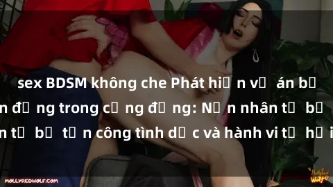 sex BDSM không che Phát hiện vụ án bạo dâm sex gây chấn động trong cộng đồng: Nạn nhân tố bị tấn công tình dục và hành vi tệ hại được tiết lộ