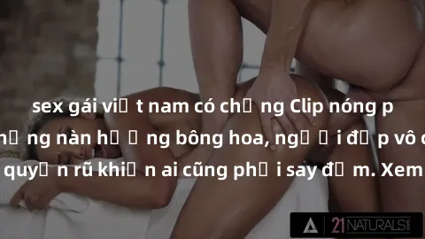 sex gái việt nam có chồng Clip nóng phòng tắm: Hít thở nồng nàn hương bông hoa, người đẹp vô cùng gợi cảm và quyến rũ khiến ai cũng phải say đắm. Xem ngay để trải nghiệm điều đặc biệt!