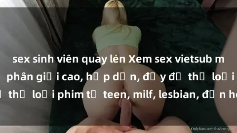 sex sinh viên quay lén Xem sex vietsub miễn phí tại nhà, độ phân giải cao, hấp dẫn, đầy đủ thể loại phim từ teen, milf, lesbian, đến hentai và jav.