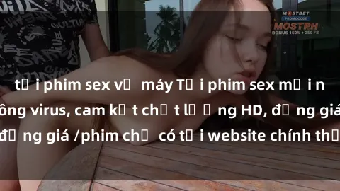 tải phim sex về máy Tải phim sex mới nhất cực nhanh không virus, cam kết chất lượng HD, đồng giá /phim chỉ có tại website chính thức. Đặt ngay!