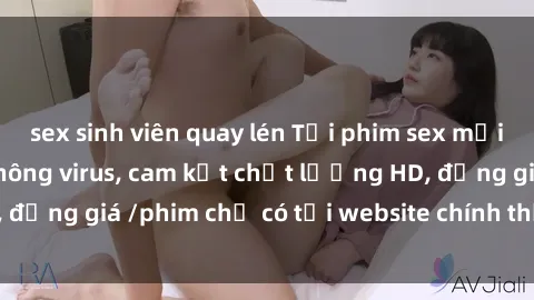 sex sinh viên quay lén Tải phim sex mới nhất cực nhanh không virus, cam kết chất lượng HD, đồng giá /phim chỉ có tại website chính thức. Đặt ngay!