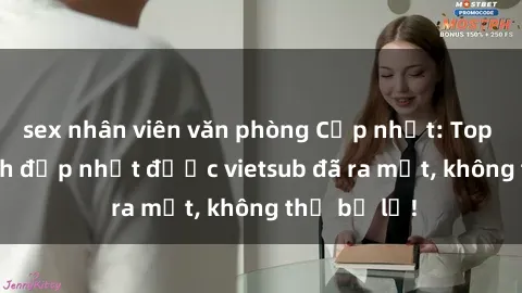 sex nhân viên văn phòng Cập nhật: Top JAV idol xinh đẹp nhất được vietsub đã ra mắt, không thể bỏ lỡ!