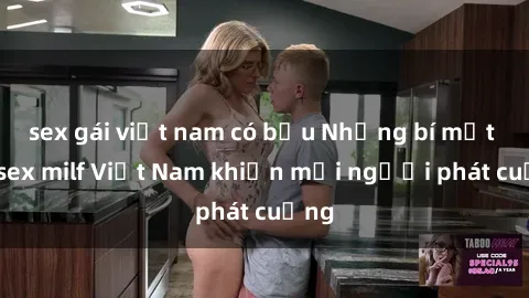 sex gái việt nam có bầu Những bí mật về sex milf Việt Nam khiến mọi người phát cuồng