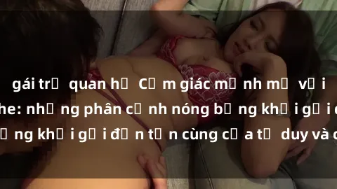 gái trẻ quan hệ Cảm giác mạnh mẽ với sex BDSM không che: những phân cảnh nóng bỏng khơi gợi đến tận cùng của tư duy và cơ thể.