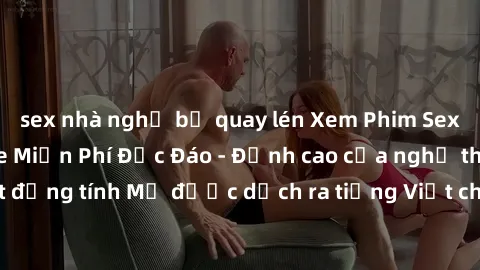 sex nhà nghỉ bị quay lén Xem Phim Sex Mỹ Vietsub Online Miễn Phí Độc Đáo - Đỉnh cao của nghệ thuật đồng tính Mỹ được dịch ra tiếng Việt cho người xem hiểu rõ hơn.