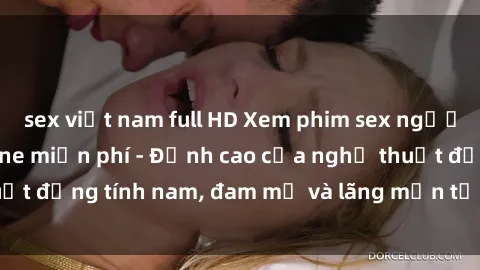sex việt nam full HD Xem phim sex người Pháp vietsub online miễn phí - Đỉnh cao của nghệ thuật đồng tính nam, đam mỹ và lãng mạn từ xứ sở hoa hồng!