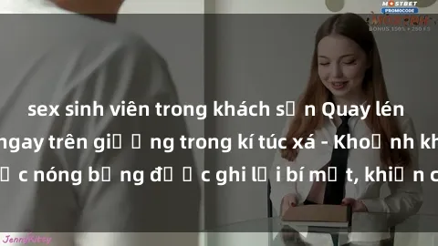 sex sinh viên trong khách sạn Quay lén sinh viên làm tình ngay trên giường trong kí túc xá - Khoảnh khắc nóng bỏng được ghi lại bí mật, khiến cả trường học xôn xao.