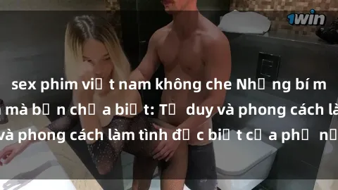 sex phim việt nam không che Những bí mật về sex gái Nga mà bạn chưa biết: Tư duy và phong cách làm tình đặc biệt của phụ nữ Nga