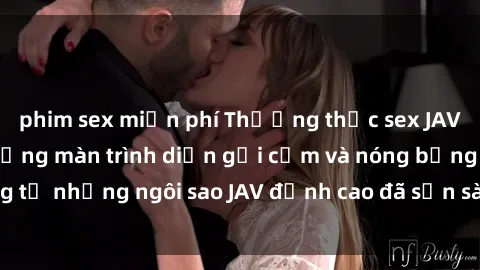 phim sex miễn phí Thưởng thức sex JAV idol miễn phí: Những màn trình diễn gợi cảm và nóng bỏng từ những ngôi sao JAV đỉnh cao đã sẵn sàng để bạn khám phá.