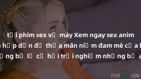 tải phim sex về máy Xem ngay sex anime vietsub cực hot và hấp dẫn để thỏa mãn niềm đam mê của bạn! Đừng bỏ lỡ cơ hội trải nghiệm những bộ anime đỉnh cao chỉ có tại đây!