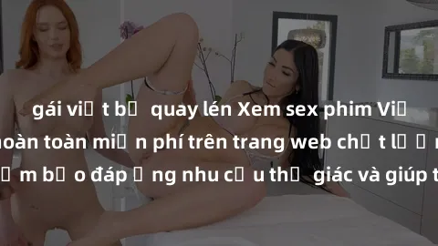 gái việt bị quay lén Xem sex phim Việt Nam không che hoàn toàn miễn phí trên trang web chất lượng cao. Đảm bảo đáp ứng nhu cầu thị giác và giúp thỏa mãn mong muốn của bạn.