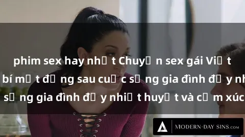 phim sex hay nhất Chuyện sex gái Việt có chồng: Những bí mật đằng sau cuộc sống gia đình đầy nhiệt huyết và cảm xúc