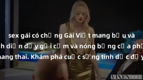 sex gái có chồng Gái Việt mang bầu và làm tình: Màn trình diễn đầy gợi cảm và nóng bỏng của phụ nữ mang thai. Khám phá cuộc sống tình dục đầy hấp dẫn và mới lạ của họ!