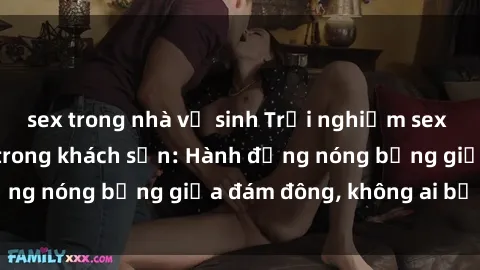 sex trong nhà vệ sinh Trải nghiệm sex sinh viên sôi động trong khách sạn: Hành động nóng bỏng giữa đám đông, không ai bị bỏ lỡ