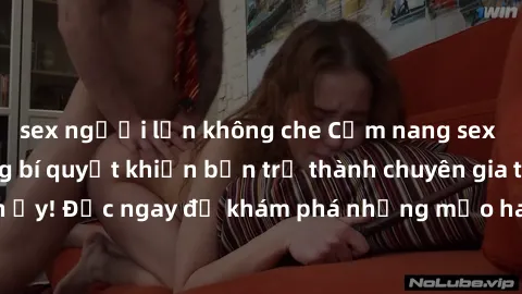 sex người lớn không che Cẩm nang sex không che: Những bí quyết khiến bạn trở thành chuyên gia trong chuyện ấy! Đọc ngay để khám phá những mẹo hay và bí quyết tình dục không che.