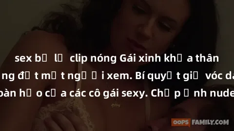 sex bị lộ clip nóng Gái xinh khỏa thân khoe dáng nóng bỏng đốt mắt người xem. Bí quyết giữ vóc dáng hoàn hảo của các cô gái sexy. Chụp ảnh nude tự tin không sợ lộ hàng.