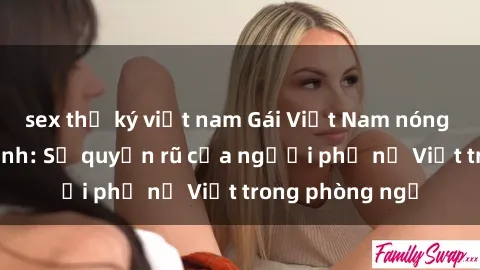 sex thư ký việt nam Gái Việt Nam nóng bỏng khi làm tình: Sự quyến rũ của người phụ nữ Việt trong phòng ngủ