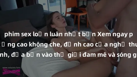 phim sex loạn luân nhật bản Xem ngay phim sex HD chất lượng cao không che, đỉnh cao của nghệ thuật làm tình, đưa bạn vào thế giới đam mê và sóng gió của tình yêu không giới hạn.
