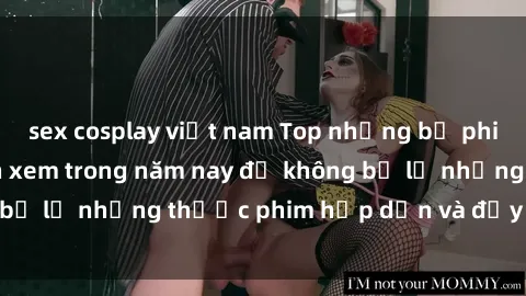 sex cosplay việt nam Top những bộ phim sex hay nhất nên xem trong năm nay để không bỏ lỡ những thước phim hấp dẫn và đầy kịch tính.