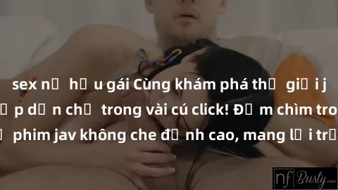 sex nữ hầu gái Cùng khám phá thế giới jav không che siêu hấp dẫn chỉ trong vài cú click! Đắm chìm trong những bộ phim jav không che đỉnh cao, mang lại trải nghiệm thú vị và đầy kích thích.