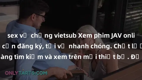 sex vợ chồng vietsub Xem phim JAV online miễn phí không cần đăng ký, tải về nhanh chóng. Chất lượng HD, dễ dàng tìm kiếm và xem trên mọi thiết bị. Đặc biệt, không quảng cáo làm phiền.