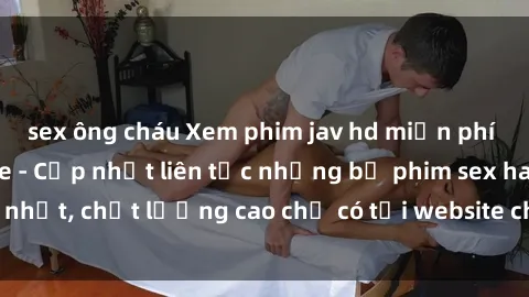 sex ông cháu Xem phim jav hd miễn phí đỉnh cao không che - Cập nhật liên tục những bộ phim sex hay nhất, chất lượng cao chỉ có tại website chuyên nghiệp hàng đầu.