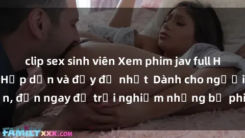 clip sex sinh viên Xem phim jav full HD online miễn phí - Hấp dẫn và đầy đủ nhất  Dành cho người lớn, đến ngay để trải nghiệm những bộ phim hấp dẫn và hấp dẫn.