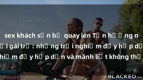 sex khách sạn bị quay lén Tận hưởng niềm vui của sex với gái trẻ: những trải nghiệm đầy hấp dẫn và mãnh liệt không thể bỏ lỡ