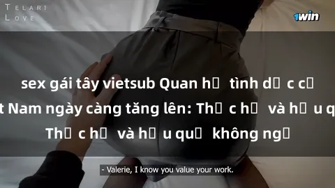 sex gái tây vietsub Quan hệ tình dục của nữ sinh Việt Nam ngày càng tăng lên: Thực hư và hậu quả không ngờ