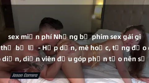 sex miễn phí Những bộ phim sex gái già đỉnh cao không thể bỏ lỡ - Hấp dẫn, mê hoặc, từng đạo diễn, diễn viên đều góp phần tạo nên sự hấp dẫn, kích thích.