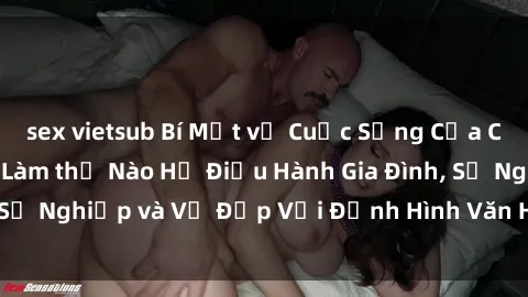 sex vietsub Bí Mật về Cuộc Sống Của Các MILF Việt Nam: Làm thế Nào Họ Điều Hành Gia Đình, Sự Nghiệp và Vẻ Đẹp Với Định Hình Văn Hóa Đương Đại
